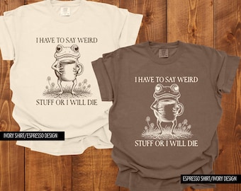 Funny Frog T-Shirt, Frog Meme Shirt, Sarcastic Frog Shirt, I Love Frogs T-Shirt, I Have to Say Weird Stuff, funny frog shirt, Frog Lover Tee