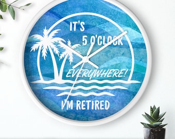 Retirement Gift, It's 5 O'clock Everywhere I'm Retired Clock, Wall Clock, Home Decor, Retirement Party Gift, Newly Retired, New Home Gift