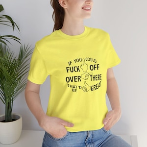 If you Could Just F*ck Off Over There, That Would be Great, Jersey Short Sleeve Tee