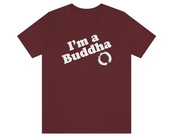 I'm a Buddha Unisex T-Shirt - Zen Buddhist Humor Shirt