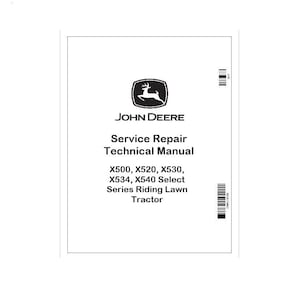 May include: A white manual featuring the John Deere logo and text. The text reads "Service Repair Technical Manual" and lists tractor models X500, X520, X530, X534, and X540 Select Series Riding Lawn Tractor.