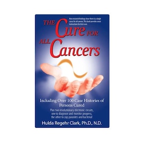 May include: A book cover with the title "The Cure for All Cancers" in red and orange. The cover includes the text "Including Over 100 Case Histories of Persons Cured" and the author's name, Hulda Regehr Clark, Ph.D., N.D.