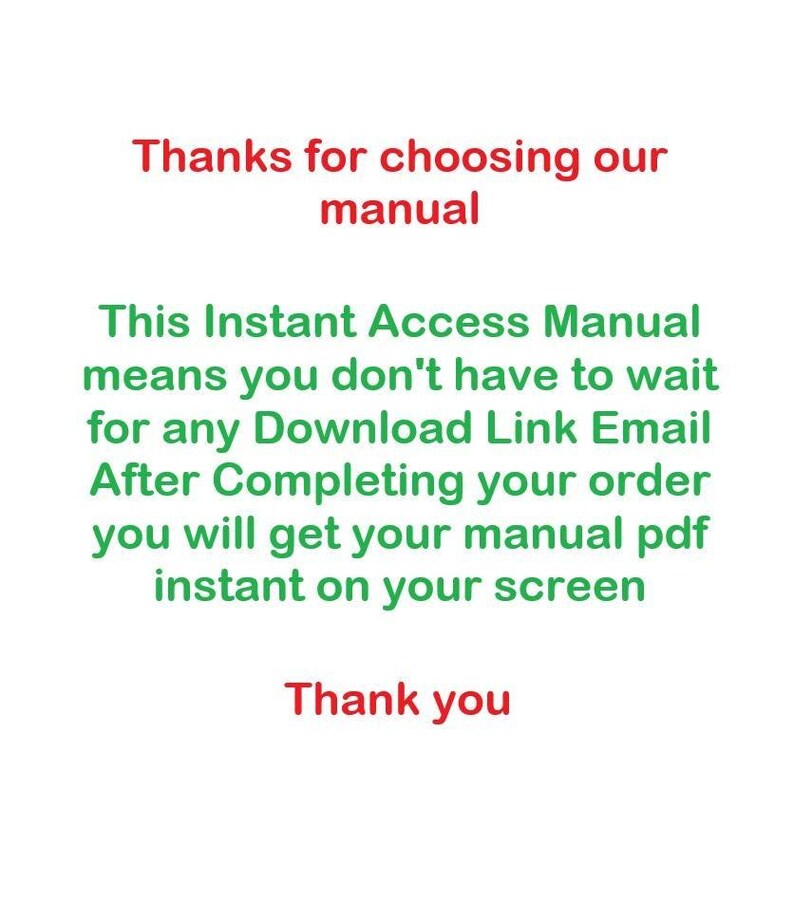 May include: White background with text in red and green. The text reads "Thanks for choosing our manual" and "This Instant Access Manual means you don't have to wait for any Download Link Email After Completing your order you will get your manual pdf instant on your screen Thank you."