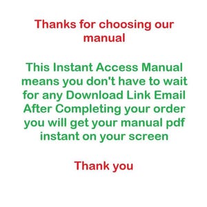 May include: White background with text in red and green. The text reads "Thanks for choosing our manual" and "This Instant Access Manual means you don't have to wait for any Download Link Email After Completing your order you will get your manual pdf instant on your screen Thank you."