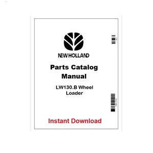 May include: A white document featuring the New Holland logo and text. The text reads "Parts Catalog Manual" and "LW130.B Wheel Loader." The words "Instant Download" are in red at the bottom.