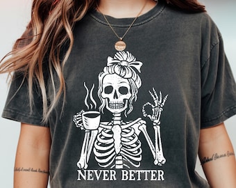 Comfort Colors® Messy Bun Drinking Coffee For Women Never Better Skeleton T-Shirt, Funny Skeleton T-Shirt, Coffee Lovers Gift Skull retro