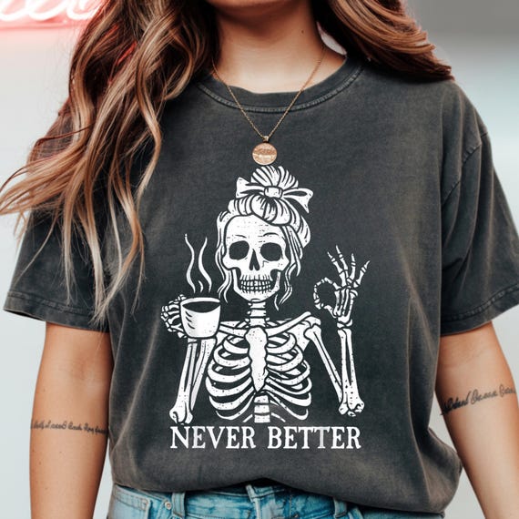 Comfort Colors® Messy Bun Drinking Coffee For Women Never Better Skeleton T-Shirt, Funny Skeleton T-Shirt, Coffee Lovers Gift Skull retro