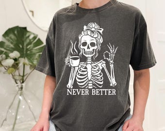 Comfort Colors Messy Bun Drinking Coffee For Women Never Better Skeleton T-Shirt, Coffee Lovers Gift Skull Halloween Comfort Colors Shirt