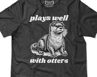 Plays Well With Otters Shirt, Funny Otter Pun T-shirt, Otter Lover Gift, River Otter T Shirt, Sea Otter Lover Gift, Cute Animal Tee