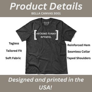 May include: Dark grey t-shirt with the text "HECKING FUNNY APPAREL" in white. The shirt has a tagless design, tailored fit, and soft fabric. Additional features include a reinforced hem, seamless collar, and taped shoulders. Designed and printed in the USA.
