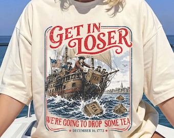 Boston Tea Party Shirt Funny 4th Of July Tee Patriotic Meme Gift American History T-Shirt Get In Loser Independence Day 250 Years