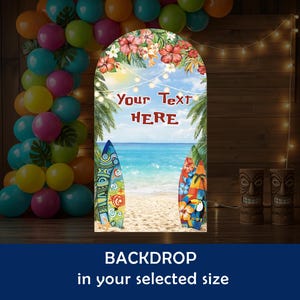 May include: A tropical-themed backdrop with a beach scene, surfboards, and floral accents. The archway features the text "Your Text HERE" and "BACKDROP in your selected size". Colorful balloons and tiki statues complete the festive design.