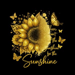 When You Can&#39;t Find The Sunshine Be The Sunshine PNG, Sunflower, Inspirational Quotes PNG, Motivational Phrase Illustrations, Positive Art