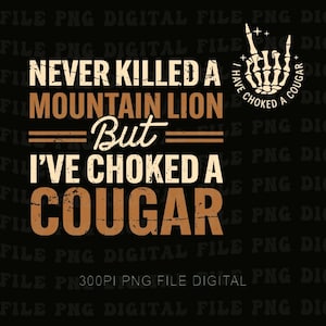 Never Killed A Mountain Lion But I&#39;ve Choked A Cougar Png Trendy Women png, Funny Meme png, Sarcastic Girl Gift png, Retro Gag png