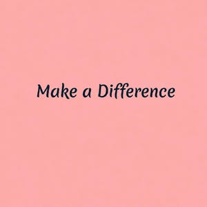May include: A solid light pink background featuring the text Make a Difference written in a dark navy blue, serif-style font centred in the middle of the frame. The lettering is clear, legible, and positioned horizontally across the centre.