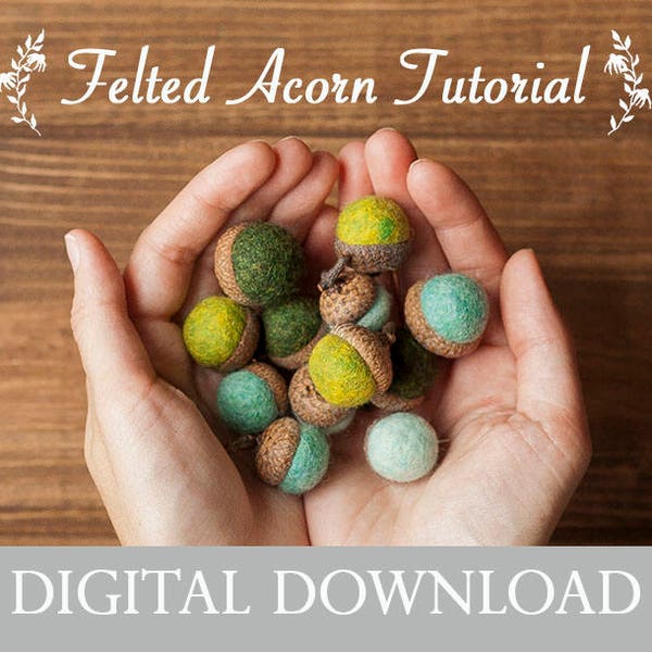 Felted Acorn PDF Tutorial - Digital Download - Felting Instructions - Wet Felting - Instant Download - Learn a New Craft - DIY - Pattern