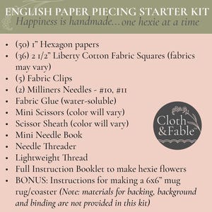 May include: English paper piecing starter kit with hexagon papers, fabric squares, fabric clips, needles, glue, scissors, a sheath, a needle book, thread, and instructions. The kit includes instructions for a 6x6 inch mug rug/coaster.