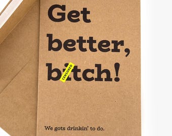 Funny Get Well Card: Get Better Bitch, We Gots Drinkin' To Do