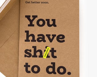 Snarky Get Well Card | Funny Adult Greeting Card | Get better soon, you have sh*t to do