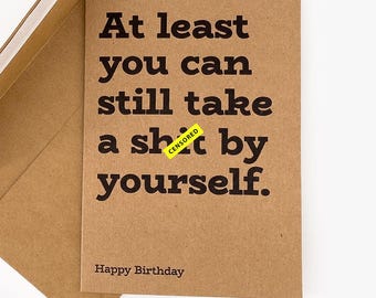 Funny Birthday Card for Him | At Least You Can Still Take A Shit By Yourself | Rude Birthday Card