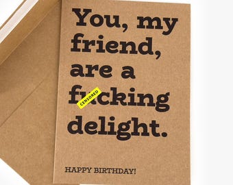 Dirty & Funny Birthday Card | Adult Humor Greeting – You, My Friend, Are A Fu*cking Delight