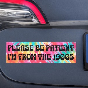Magnetic Bumper Sticker Please Be Patient I&#39;m From the 1900s Tie Dye Hippie Meme Quote Old Car Magnet Funny Gifts 10&quot;x3&quot;