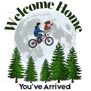 Welcome Home, You’ve Arrived - Instant Digital Download, Sublimation and DTF Files - E.T. Inspired Art
