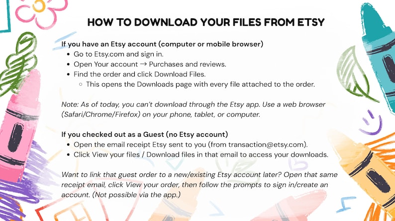 May include: A colorful guide titled "HOW TO DOWNLOAD YOUR FILES FROM ETSY" with instructions for Etsy account holders and guests. The image features crayon illustrations in pink, blue, and orange.