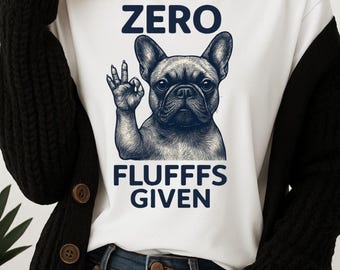French Bulldog Shirt | Comfort Colors Tee “Zero Fluffs Given” | Funny Dog Lover Graphic T-Shirt | Cute Frenchie Gift | Pet Parent Tee