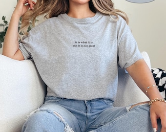 It Is What It Is And It Is Not Great Shirt, Mental Health Shirt, Funny Saying Shirt, Meme Shirt, Gen Z Shirt, Gag Shirt