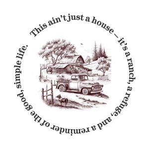 May include: A sepia-toned illustration of a rural scene with a vintage pickup truck, a barn, and a dog. The text reads: "This ain't just a house - it's a ranch, a refuge, and a reminder of the good, simple life."