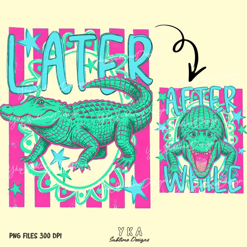 May include: A digital illustration featuring a turquoise alligator with the word "LATER" above it, and a second image of the alligator with the words "AFTER WHILE". The design includes pink stripes, stars, and a decorative border.