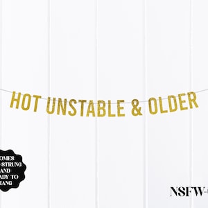 Hot Unstable Older Birthday Banner - Funny Birthday Party Decor - Adult Birthday Banner