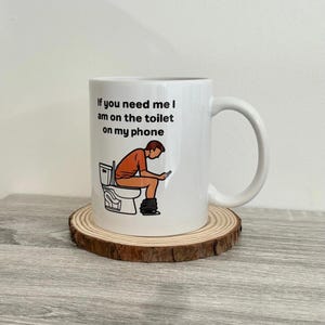 Funny Mug, If You Need Me I Am On The Toilet On My Phone Mug, Bathroom Humor Gift, Sarcastic Coffee Cup, Gag Gift For Friends, Toilet Mug