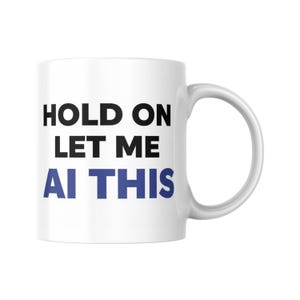 Hold On Let Me AI This Mug, Funny AI Mug, Programmer Coffee Cup, Tech Gift For Him Her, Office Desk Mug, Gift For Mum, Geeky Present Idea