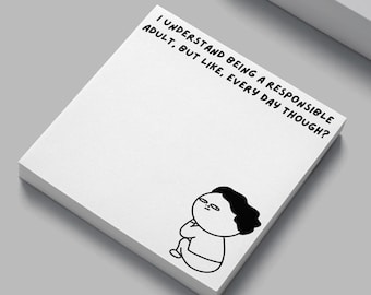 May include: A white square notepad with the text "I UNDERSTAND BEING A RESPONSIBLE ADULT, BUT LIKE, EVERY DAY THOUGH?" and a cartoon illustration of a person. The notepad is on a gray surface.
