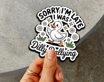 Dilly Dallying Goose Sticker, Sorry I'm Late I Was Dilly Dallying Sticker, Trendy Cute Goose Sticker, Funny Silly Goose Sticker, Waterproof