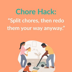 May include: Illustration with text "Chore Hack: Split chores, then redo them your way anyway." A family is shown doing chores: a person vacuums, another dusts, and a child plays with toys.