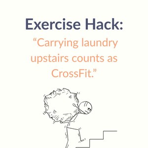 May include: A cartoon illustration with the text "SELF-CARE HACKS" and "Exercise Hack: Carrying laundry upstairs counts as CrossFit." A stick figure is depicted struggling to carry a large object up a flight of stairs.