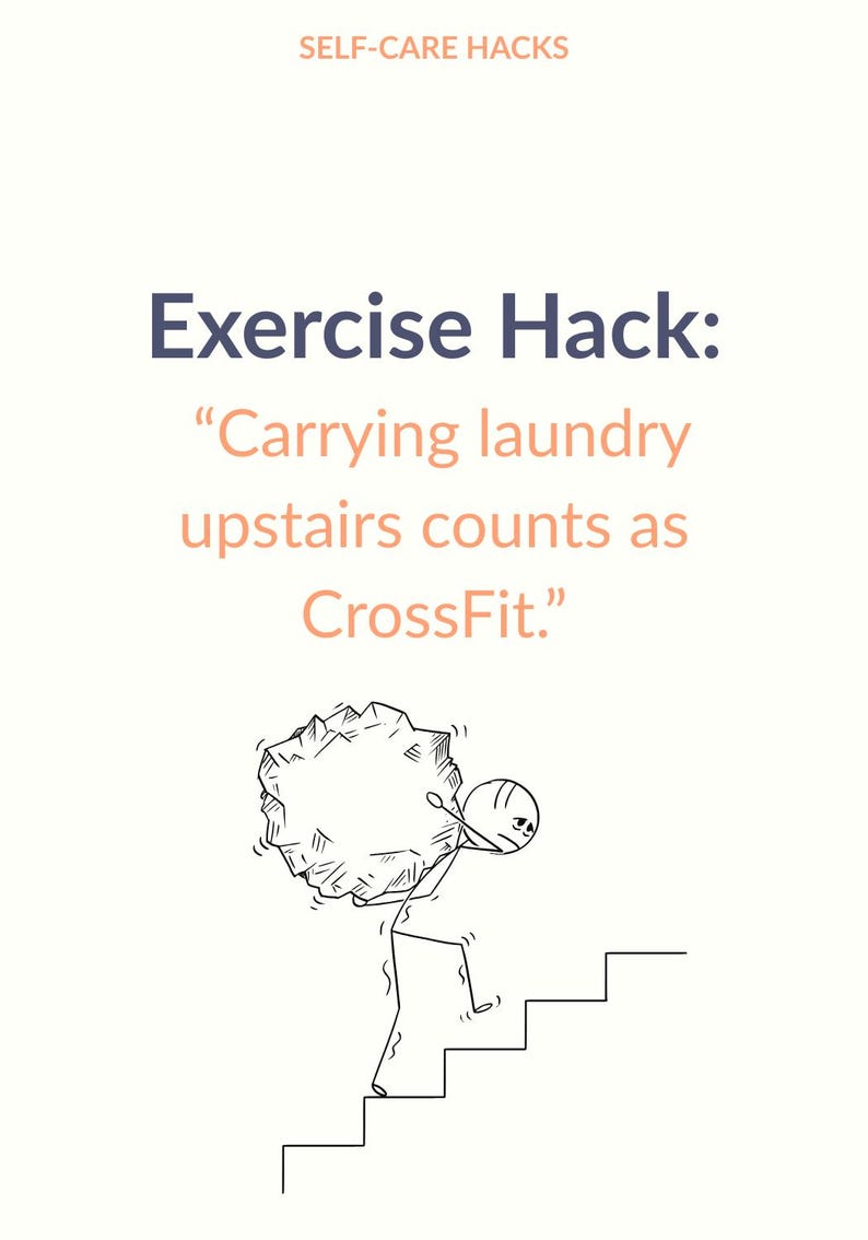 May include: A cartoon illustration with the text "SELF-CARE HACKS" and "Exercise Hack: Carrying laundry upstairs counts as CrossFit." A stick figure is depicted struggling to carry a large object up a flight of stairs.