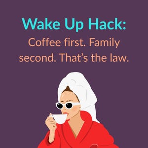 May include: Illustration of a person in a red robe and sunglasses drinking from a white teacup. The image includes the text "Wake Up Hack: Coffee first. Family second. That's the law." on a purple background. The text "SLEEP & SANITY HACKS" is at the top.
