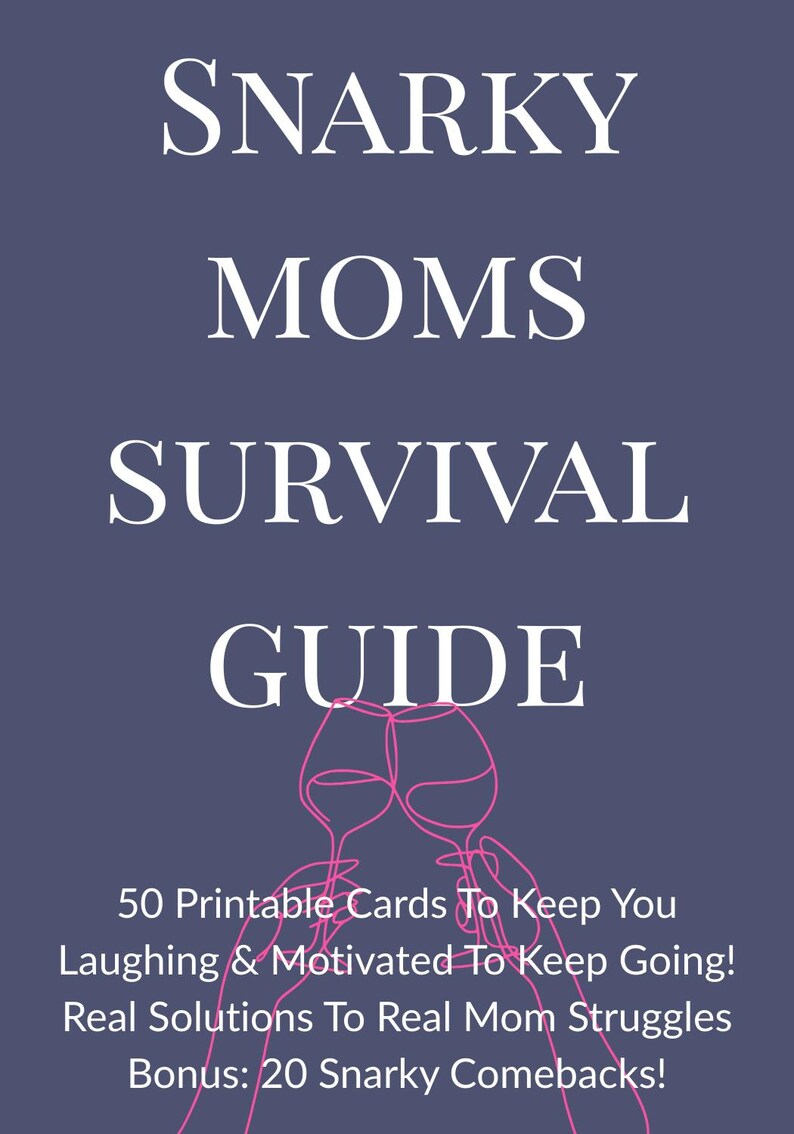 May include: A dark blue graphic with the words "SNARKY MOMS SURVIVAL GUIDE" in white. Below, it reads "50 Printable Cards To Keep You Laughing & Motivated To Keep Going! Real Solutions To Real Mom Struggles Bonus: 20 Snarky Comebacks!"