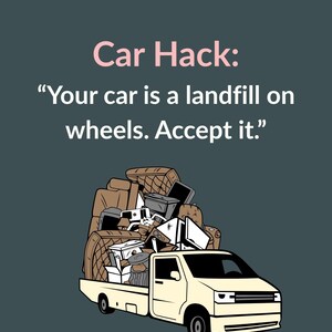 May include: A light yellow pickup truck is depicted, piled high with furniture and appliances. The image includes the text: "Car Hack: Your car is a landfill on wheels. Accept it." on a dark teal background.