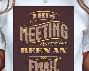 May include: White t-shirt with a brown rectangular graphic. The graphic features the text "THIS MEETING could have BEEN AN EMAIL" in a vintage gold font. The shirt is worn by a person wearing blue jeans.