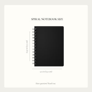 May include: A black spiral notebook with wire binding. The text SPIRAL NOTEBOOK SIZE appears at the top. Dimensions are indicated as 6.97 inches by 5.12 inches. The text Have questions? Reach out. is at the bottom of the image.