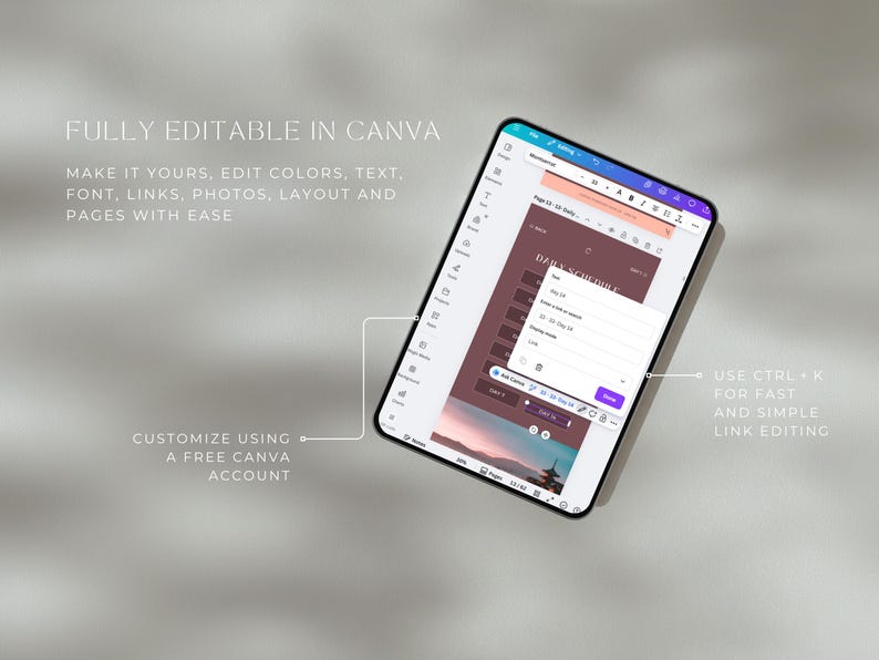 May include: A digital tablet displaying a daily schedule template in Canva. The screen shows editable text, colors, and photos. The text reads "FULLY EDITABLE IN CANVA" and "CUSTOMIZE USING A FREE CANVA ACCOUNT". The tablet is on a light gray surface.