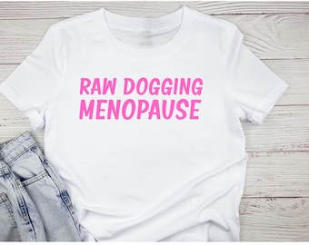 Rawdogging Menopause Shirt | Funny Menopause Gift | Hot Flash Humor Tee | Bold Midlife Graphic Tee | Perimenopause Joke Shirt for Women