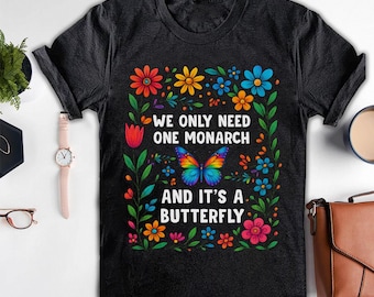 We Only Need One Monarch And It's A Butterfly Shirt