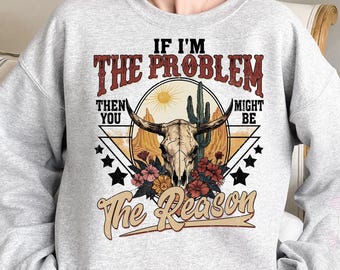 Wenn ich das Problem bin, dann können Sie der Grund sein Sweatshirt, Western-Shirt, Retro-T-Shirt, Country-Musik-Konzert-Shirt, westliches Geschenk-Shirt