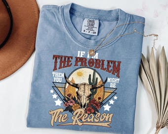 Komfortfarben, wenn ich das Problem bin, dann könnten Sie der Grund-Shirt, Western-Shirt, Country-Musik-Konzert-Shirt, Western-Geschenk-Shirt sein